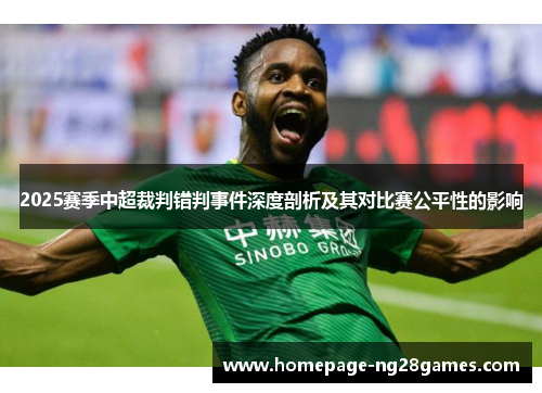 2025赛季中超裁判错判事件深度剖析及其对比赛公平性的影响 2025赛季中超裁判错判事件深度剖析及其对比赛公平性的影响