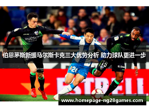 伯恩茅斯新援马尔斯卡克三大优势分析 助力球队更进一步 伯恩茅斯新援马尔斯卡克三大优势分析 助力球队更进一步