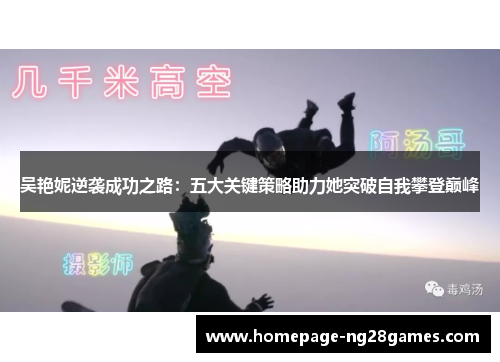 吴艳妮逆袭成功之路:五大关键策略助力她突破自我攀登巅峰 吴艳妮逆袭成功之路:五大关键策略助力她突破自我攀登巅峰