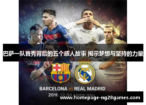 巴萨一队首秀背后的五个感人故事 揭示梦想与坚持的力量