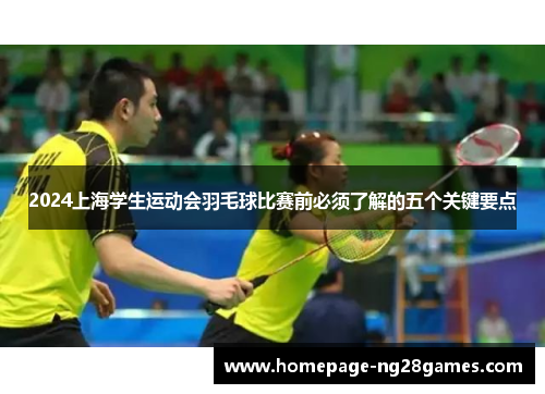 2024上海学生运动会羽毛球比赛前必须了解的五个关键要点