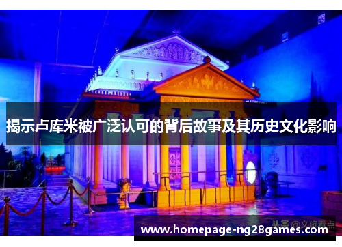 揭示卢库米被广泛认可的背后故事及其历史文化影响 揭示卢库米被广泛认可的背后故事及其历史文化影响