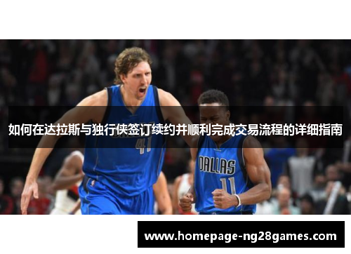 如何在达拉斯与独行侠签订续约并顺利完成交易流程的详细指南