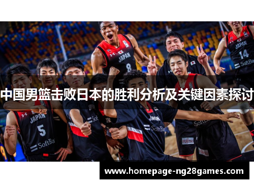 中国男篮击败日本的胜利分析及关键因素探讨 中国男篮击败日本的胜利分析及关键因素探讨