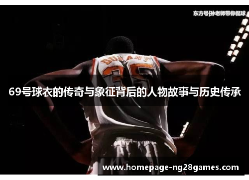 69号球衣的传奇与象征背后的人物故事与历史传承 69号球衣的传奇与象征背后的人物故事与历史传承