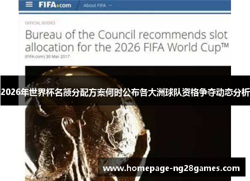 2026年世界杯名额分配方案何时公布各大洲球队资格争夺动态分析 2026年世界杯名额分配方案何时公布各大洲球队资格争夺动态分析