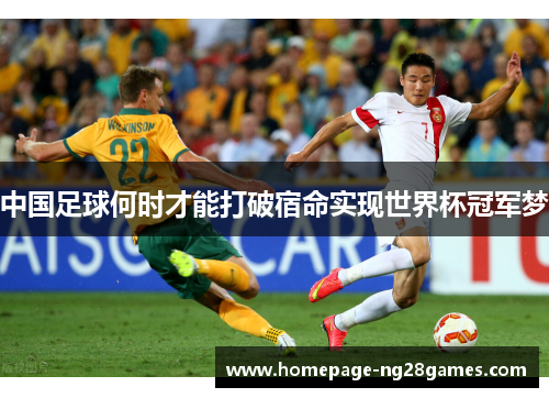 中国足球何时才能打破宿命实现世界杯冠军梦