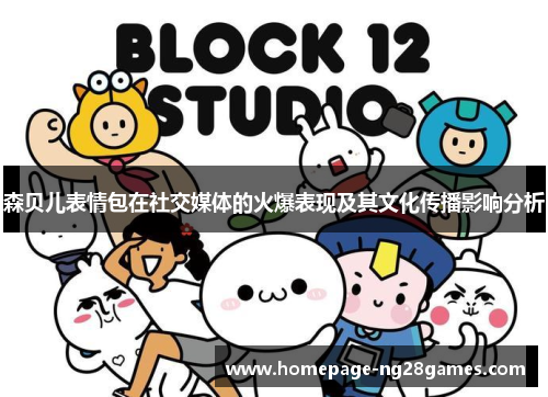 森贝儿表情包在社交媒体的火爆表现及其文化传播影响分析 森贝儿表情包在社交媒体的火爆表现及其文化传播影响分析