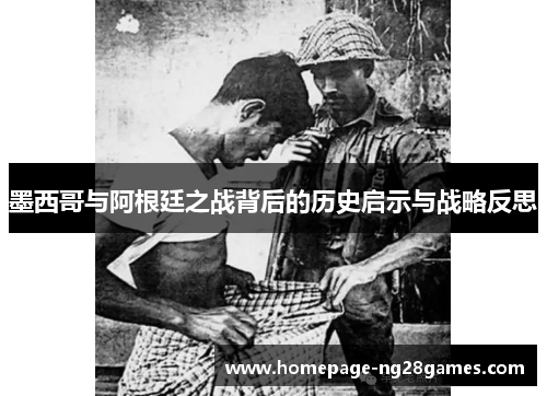 墨西哥与阿根廷之战背后的历史启示与战略反思 墨西哥与阿根廷之战背后的历史启示与战略反思