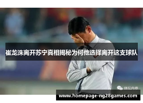 崔龙洙离开苏宁真相揭秘为何他选择离开这支球队 崔龙洙离开苏宁真相揭秘为何他选择离开这支球队