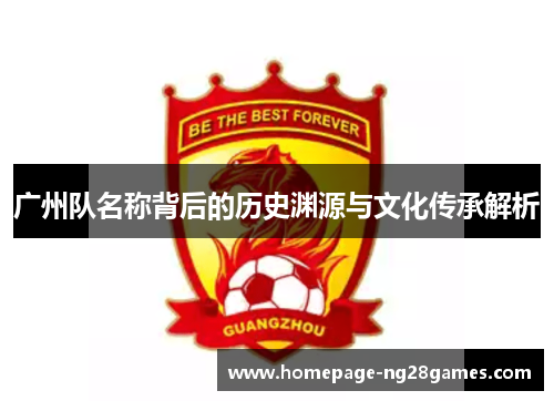 广州队名称背后的历史渊源与文化传承解析 广州队名称背后的历史渊源与文化传承解析