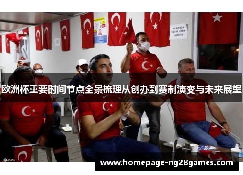 欧洲杯重要时间节点全景梳理从创办到赛制演变与未来展望 欧洲杯重要时间节点全景梳理从创办到赛制演变与未来展望