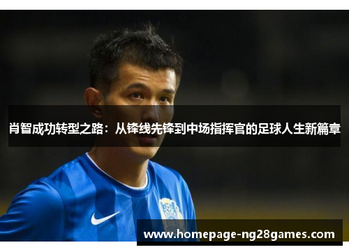 肖智成功转型之路:从锋线先锋到中场指挥官的足球人生新篇章 肖智成功转型之路:从锋线先锋到中场指挥官的足球人生新篇章