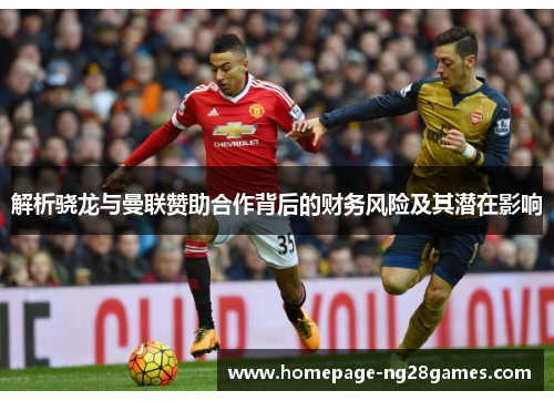 解析骁龙与曼联赞助合作背后的财务风险及其潜在影响 解析骁龙与曼联赞助合作背后的财务风险及其潜在影响