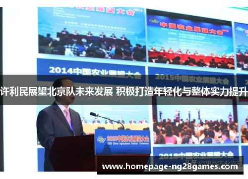 许利民展望北京队未来发展 积极打造年轻化与整体实力提升 许利民展望北京队未来发展 积极打造年轻化与整体实力提升