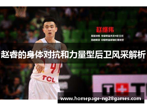 赵睿的身体对抗和力量型后卫风采解析 赵睿的身体对抗和力量型后卫风采解析