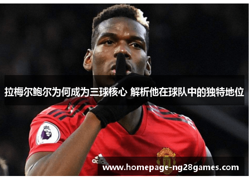 拉梅尔鲍尔为何成为三球核心 解析他在球队中的独特地位 拉梅尔鲍尔为何成为三球核心 解析他在球队中的独特地位