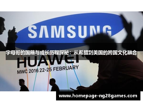 字母哥的国籍与成长历程探秘:从希腊到美国的跨国文化融合 字母哥的国籍与成长历程探秘:从希腊到美国的跨国文化融合