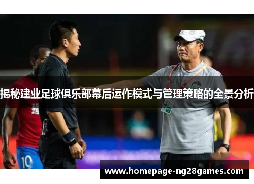 揭秘建业足球俱乐部幕后运作模式与管理策略的全景分析 揭秘建业足球俱乐部幕后运作模式与管理策略的全景分析