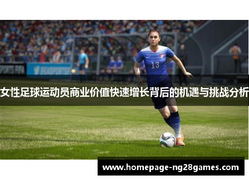 女性足球运动员商业价值快速增长背后的机遇与挑战分析