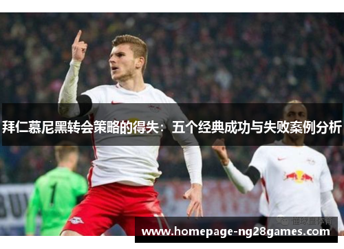 拜仁慕尼黑转会策略的得失：五个经典成功与失败案例分析