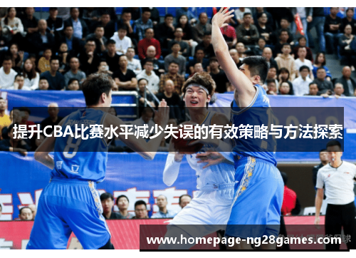 提升CBA比赛水平减少失误的有效策略与方法探索