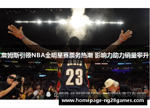 詹姆斯引领NBA全明星赛票务热潮 影响力助力销量攀升
