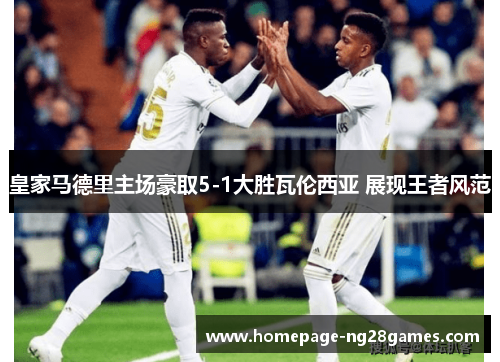 皇家马德里主场豪取5-1大胜瓦伦西亚 展现王者风范